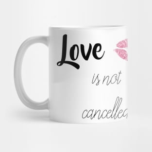 love is not cancelled Mug